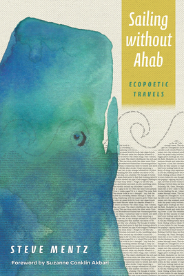 Sailing Without Ahab: Ecopoetic Travels - Mentz, Steve, and Akbari, Suzanne Conklin (Foreword by)