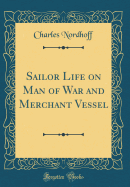 Sailor Life on Man of War and Merchant Vessel (Classic Reprint)