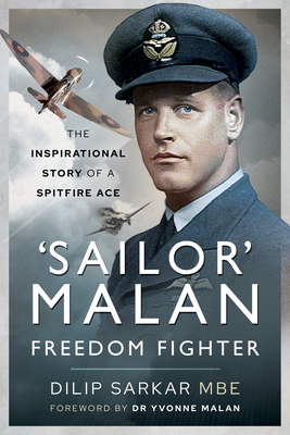 'Sailor' Malan - Freedom Fighter: The Inspirational Story of a Spitfire Ace - MBE, Dilip Sarkar