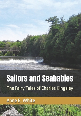 Sailors and Seababies: The Fairy Tales of Charles Kingsley - Kingsley, Charles, and White, Anne E