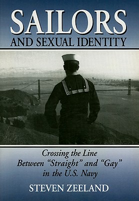 Sailors and Sexual Identity: Crossing the Line Between Straight and Gay in the U.S. Navy - Zeeland, Steven
