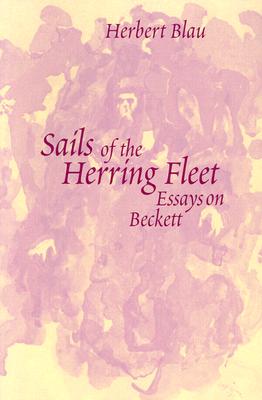 Sails of the Herring Fleet: Essays on Beckett - Blau, Herbert, Professor