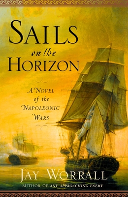 Sails on the Horizon: A Novel of the Napoleonic Wars - Worrall, Jay