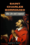 Saint Charles Borromeo: His Life and Legacy