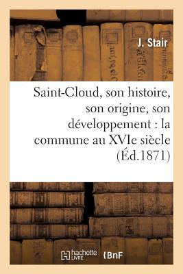 Saint-Cloud, Son Histoire, Son Origine, Son D?veloppement: La Commune Au Xvie Si?cle,: Les Prussiens 1814, Encore Les Prussiens 1815 - Stair