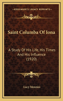 Saint Columba of Iona: A Study of His Life, His Times and His Influence (1920) - Menzies, Lucy