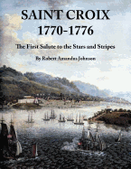 Saint Croix 1770-1776: The First Salute to the Stars and Stripes