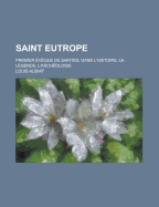 Saint Eutrope; Premier Eveque de Saintes, Dans L'Histoire, La Legende, L'Archeologie