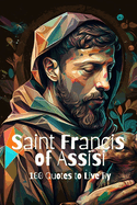 Saint Francis of Assisi: 100 Quotes to Live By