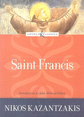 Saint Francis - Kazantzakis, Nikos, and Talbot, John Michael (Introduction by), and Welborn, Amy (Editor)