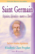 Saint Germain: Alquimista, Diplomatico y Maestro de La Libertad: Incluye Rituales Alquimicos