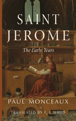 Saint Jerome: The Early Years - Monceaux, Paul, and Sheed, F J (Translated by)