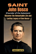 Saint John Bosco (Founder of the Salesians): Discover the Remarkable Life and Lasting Legacy of Don Bosco