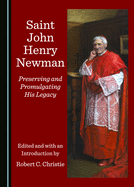 Saint John Henry Newman: Preserving and Promulgating His Legacy