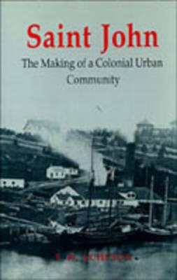 Saint John: The Making of a Colonial Urban Community - Acheson, Thomas