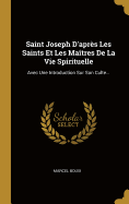 Saint Joseph D'Apres Les Saints Et Les Maitres de La Vie Spirituelle: Avec Une Introduction Sur Son Culte...