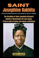 Saint Josephine Bakhita (The First Black Woman Canonized as Saint in 2000): The Unveiling of Saint Josephine Margaret Bakhita's Remarkable Life and Legacy (Patron Saint of Sudan and human-trafficking)