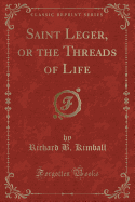 Saint Leger, or the Threads of Life (Classic Reprint)