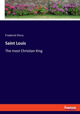 Saint Louis: The most Christian King - Perry, Frederick