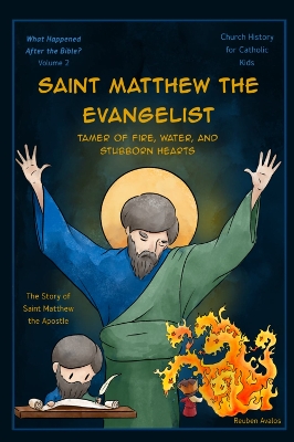 Saint Matthew the Evangelist: Tamer of Fire, Water, and Stubborn Hearts: The Story of Saint Matthew the Apostle - Avalos, Reuben