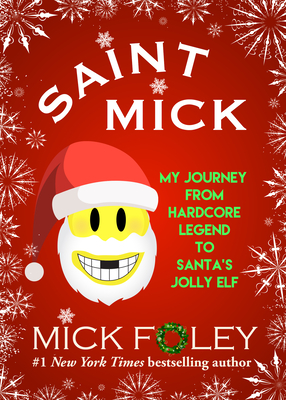 Saint Mick: My Journey from Hardcore Legend to Santa's Jolly Elf - Foley, Mick