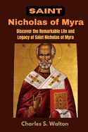 Saint Nicholas of Myra: Discover the Remarkable Life and Legacy of Saint Nicholas of Myra