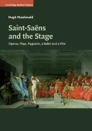 Saint-Sa?ns and the Stage: Operas, Plays, Pageants, a Ballet and a Film