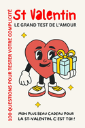 Saint-Valentin - 100 Questions Pour Tester Votre Complicite: Le Grand Test de l'Amour - Mon Plus Beau Kdo de St-Valentin c'Est Toi !