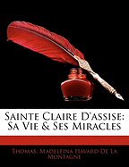 Sainte Claire D'Assise: Sa Vie & Ses Miracles