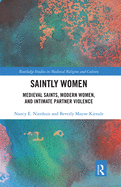 Saintly Women: Medieval Saints, Modern Women, and Intimate Partner Violence