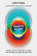 Saints Alive! Leaders Manual: Living Life in the Spirit Today
