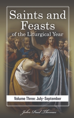 Saints and Feasts of the Liturgical Year: Volume Three: July-September - Thomas, John Paul