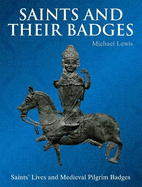 Saints and Their Badges: Saints' Lives and Medieval Pilgrim Badges - Lewis, Michael, and Payne, Greg (Editor)