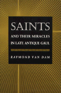 Saints and Their Miracles in Late Antique Gaul