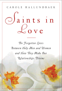 Saints in Love: The Forgotten Loves Between Holy Women and Men and How They Can Make Our Relationships Divine