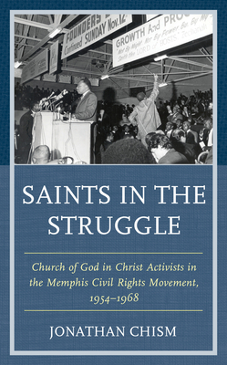 Saints in the Struggle: Church of God in Christ Activists in the Memphis Civil Rights Movement, 1954-1968 - Chism, Jonathan Langston