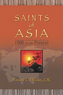 Saints of Asia: 1500 to the Present - O'Malley, Vincent J, Reverend