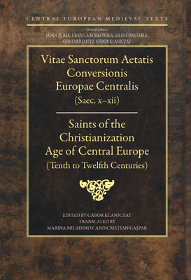 Saints of the Christianization Age of Central Europe: Tenth to Eleventh Centuries - Klaniczay, Gbor (Editor), and Ga par, Cristian (Translated by), and Miladinov, Marina (Translated by)