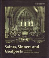 Saints, Sinners and Goalposts: a History of All Saints East St Kilda