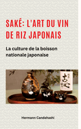 Sak?: l'art du vin de riz japonais: La culture de la boisson nationale japonaise