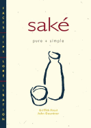 Sake Pure & Simple: Facts, Tips, Lore, Libation - Frost, Griffith, and Gauntner, John