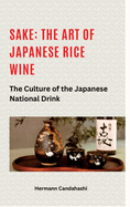 Sake: The art of Japanese rice wine: The culture of the Japanese national drink