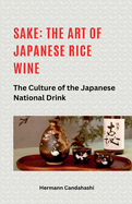 Sake: The art of Japanese rice wine The culture of the Japanese national drink