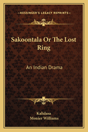 Sakoontala or the Lost Ring (an Indian Drama)