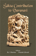 Sakta Contribution to Varanasi - Sharma, R. C. (Editor), and Ghosal, Pranati (Editor)