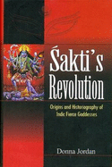 Sakti's Revoultion: Origins and Historiography of Indic Fierce Goddesses