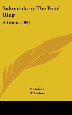 Sakuntala or The Fatal Ring: A Drama 1902 - Kalidasa, and Holme, T (Editor)