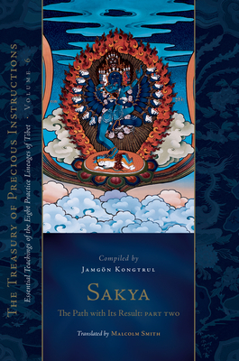 Sakya: The Path with Its Result, Part Two: Essential Teachings of the Eight Practice Lineages of Tibet, Volume 6 (the Treasury of Precious Instructions) - Smith, Malcolm (Translated by), and Kongtrul Lodro Taye, Jamgon
