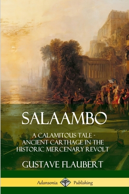 Salaambo: A Calamitous Tale - Ancient Carthage in the Historic Mercenary Revolt - Flaubert, Gustave