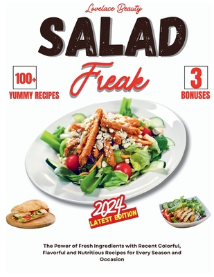 Salad Freak 2024: Fresh Ingredients with Flavorful and Nutritious Recipes for Every Season and Occasion. With COLORS and PHOTOS - Beauty, Lovelace